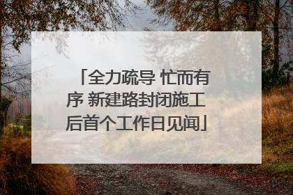 全力疏导 忙而有序 新建路封闭施工后首个工作日见闻