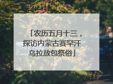 农历五月十三，探访内蒙古赛罕汗乌拉敖包祭俗