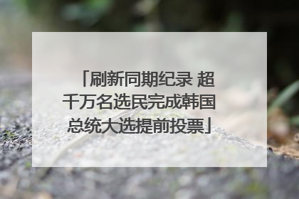 刷新同期纪录 超千万名选民完成韩国总统大选提前投票