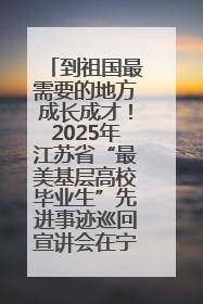 到祖国最需要的地方成长成才！2025年江苏省“最美基层高校毕业生”先进事迹巡回宣讲会在宁启动