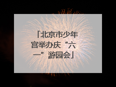 北京市少年宫举办庆“六一”游园会