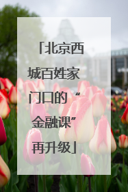 北京西城百姓家门口的“金融课”再升级
