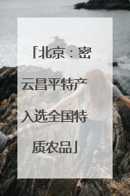 北京：密云昌平特产入选全国特质农品