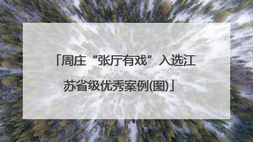周庄“张厅有戏”入选江苏省级优秀案例(图)
