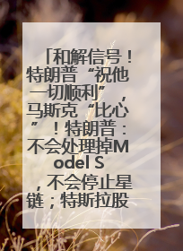 和解信号！特朗普“祝他一切顺利”，马斯克“比心”！特朗普：不会处理掉Model S，不会停止星链；特斯拉股价大涨