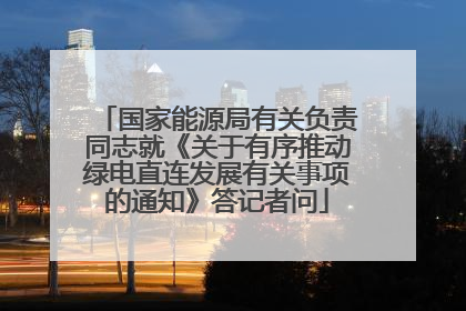 国家能源局有关负责同志就《关于有序推动绿电直连发展有关事项的通知》答记者问