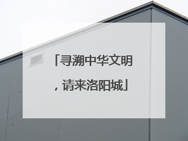 寻溯中华文明，请来洛阳城