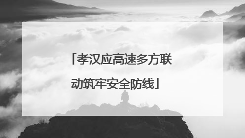 孝汉应高速多方联动筑牢安全防线