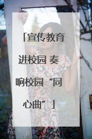 宣传教育进校园 奏响校园“同心曲”