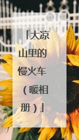 大凉山里的慢火车（暖相册）