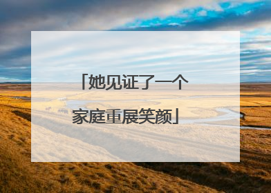 她见证了一个家庭重展笑颜