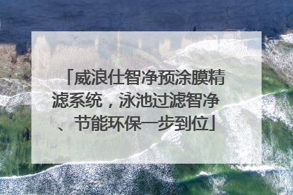 威浪仕智净预涂膜精滤系统，泳池过滤智净、节能环保一步到位