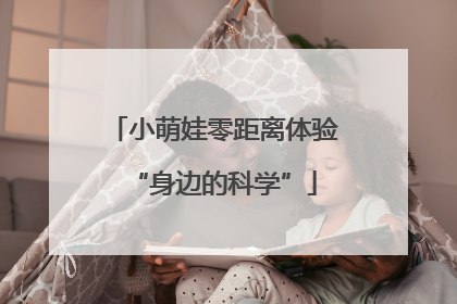 小萌娃零距离体验“身边的科学”