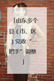 山东多个县（市、区）党政“一把手”调整