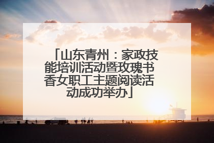 山东青州：家政技能培训活动暨玫瑰书香女职工主题阅读活动成功举办