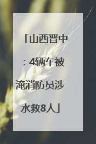 山西晋中:4辆车被淹消防员涉水救8人