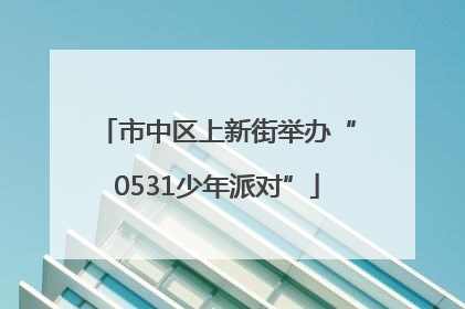 市中区上新街举办“0531少年派对”