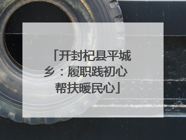 开封杞县平城乡：履职践初心 帮扶暖民心