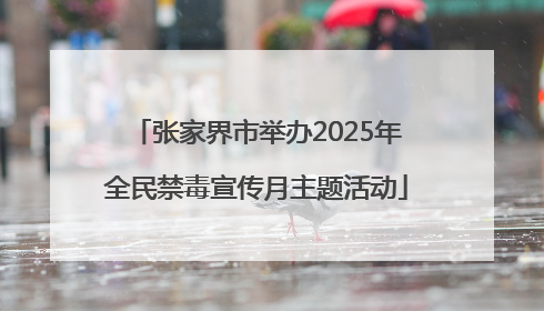张家界市举办2025年全民禁毒宣传月主题活动