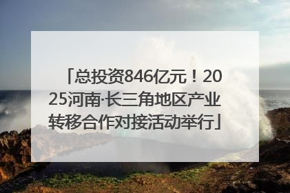 总投资846亿元！2025河南·长三角地区产业转移合作对接活动举行