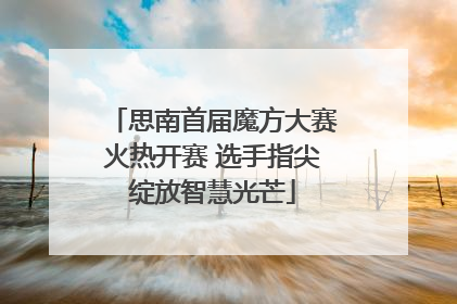 思南首届魔方大赛火热开赛 选手指尖绽放智慧光芒