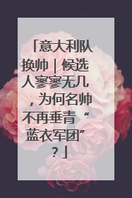 意大利队换帅｜候选人寥寥无几，为何名帅不再垂青“蓝衣军团”？