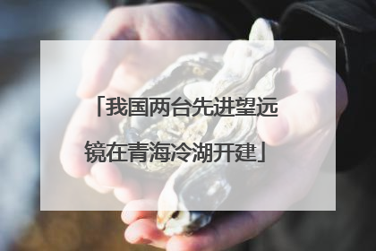 我国两台先进望远镜在青海冷湖开建