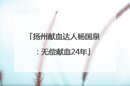 扬州献血达人杨国泉：无偿献血24年