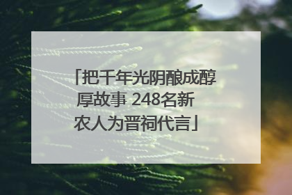 把千年光阴酿成醇厚故事 248名新农人为晋祠代言