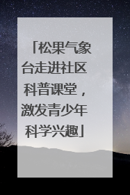 松果气象台走进社区科普课堂，激发青少年科学兴趣