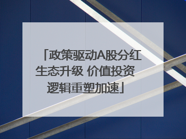 政策驱动A股分红生态升级 价值投资逻辑重塑加速