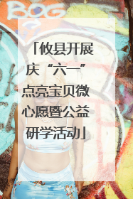 攸县开展庆“六一”点亮宝贝微心愿暨公益研学活动
