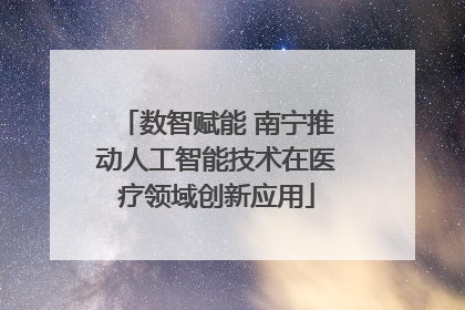 数智赋能 南宁推动人工智能技术在医疗领域创新应用