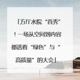 方厅水院“首秀”！一场从空间到内容都透着“绿色”与“高质量”的大会