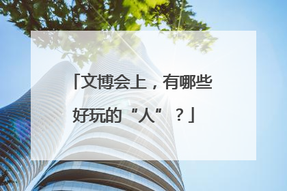 文博会上，有哪些好玩的“人”？