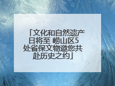 文化和自然遗产日将至 崂山区5处省保文物邀您共赴历史之约