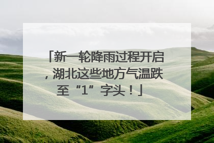 新一轮降雨过程开启，湖北这些地方气温跌至“1”字头！