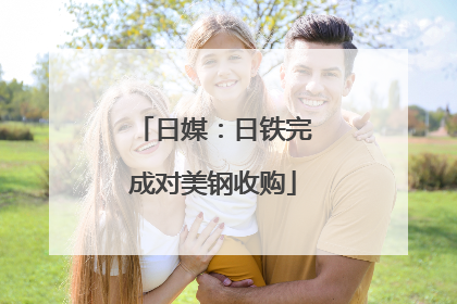 日媒：日铁完成对美钢收购