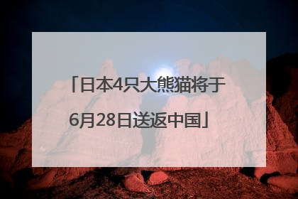日本4只大熊猫将于6月28日送返中国