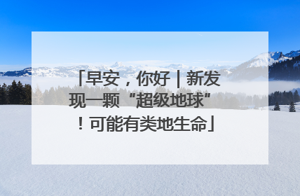 早安，你好｜新发现一颗“超级地球”！可能有类地生命
