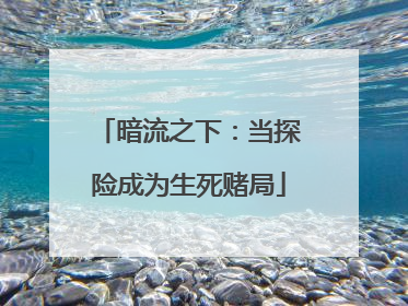 暗流之下：当探险成为生死赌局