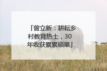 曾立新：耕耘乡村教育热土，30年收获累累硕果