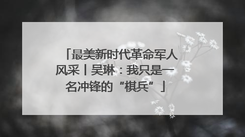 最美新时代革命军人风采丨吴琳：我只是一名冲锋的“棋兵”