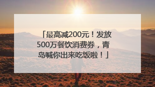 最高减200元！发放500万餐饮消费券，青岛喊你出来吃饭啦！