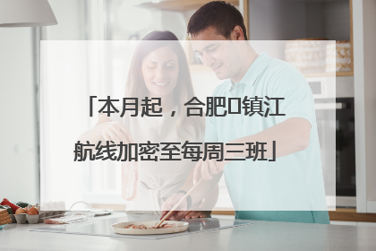 本月起，合肥⇋镇江航线加密至每周三班