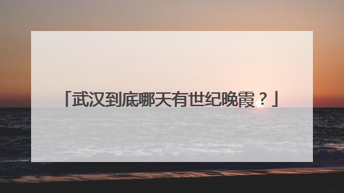 武汉到底哪天有世纪晚霞？