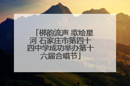 梆韵流声 歌绘星河 石家庄市第四十四中学成功举办第十六届合唱节