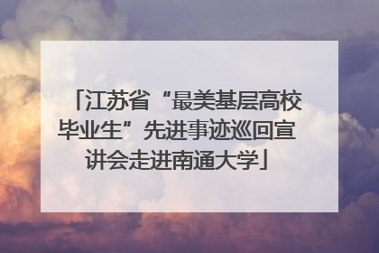 江苏省“最美基层高校毕业生”先进事迹巡回宣讲会走进南通大学