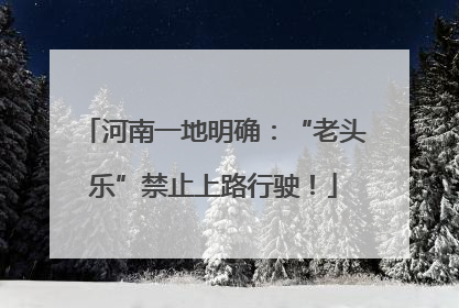河南一地明确：“老头乐”禁止上路行驶！