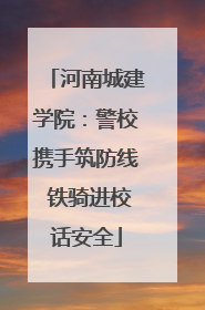 河南城建学院：警校携手筑防线 铁骑进校话安全